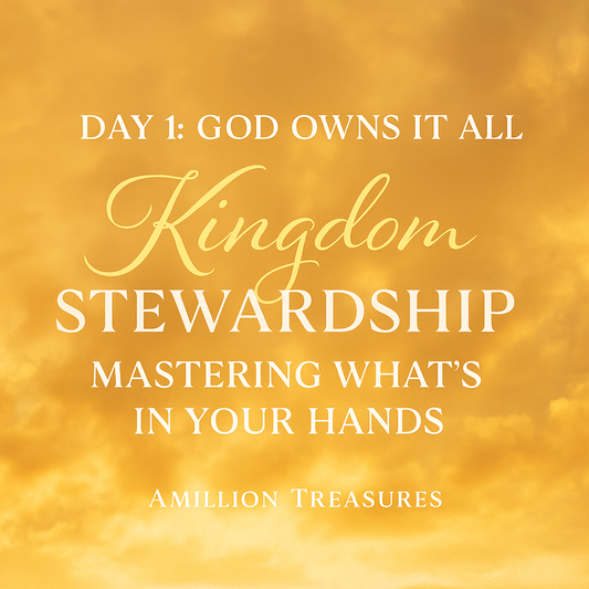 ✨ Day 1: God Owns It All:  Kingdom Stewardship; Mastering What’s in Your Hands